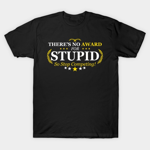 There's No Award For Stupid So Stop Competing | Quotes And Sayings T-Shirt by Bersama Star